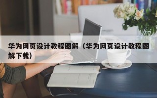 安宁华为网页设计教程图解（华为网页设计教程图解下载）
