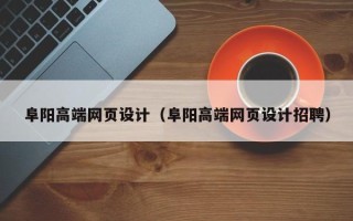 安宁阜阳高端网页设计（阜阳高端网页设计招聘）