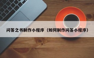 安宁问答之书制作小程序（如何制作问答小程序）