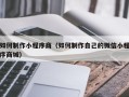 安宁如何制作小程序商（如何制作自己的微信小程序商城）