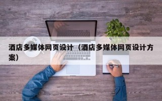 安宁酒店多媒体网页设计（酒店多媒体网页设计方案）